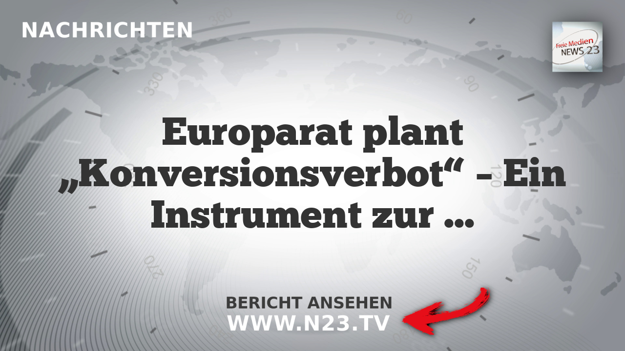 Europarat plant „Konversionsverbot“ – Ein Instrument zur Disziplinierung von Bürgern