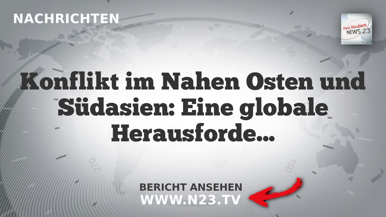 Konflikt im Nahen Osten und Südasien: Eine globale Herausforderung