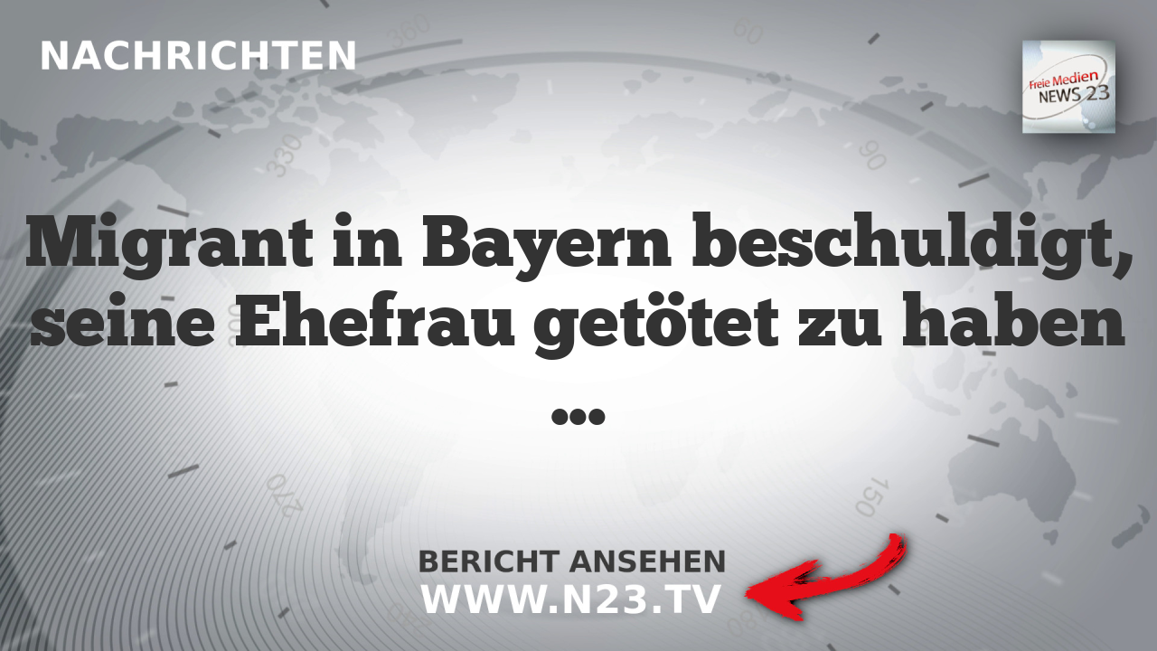 Migrant in Bayern beschuldigt, seine Ehefrau getötet zu haben und Sozialbetrug begangen zu haben