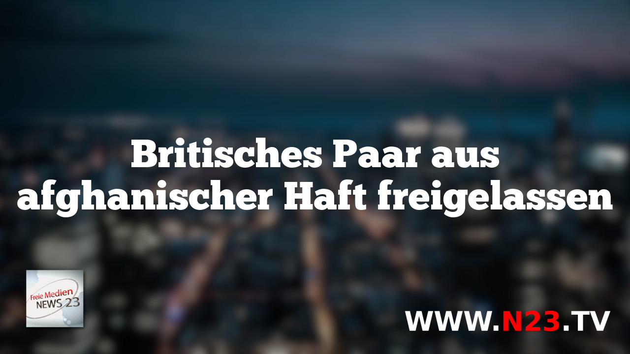 Britisches Paar aus afghanischer Haft freigelassen