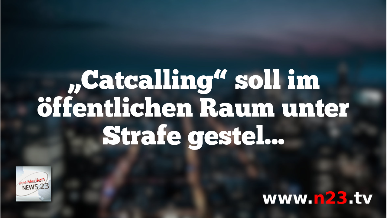 „Catcalling“ soll im öffentlichen Raum unter Strafe gestellt werden