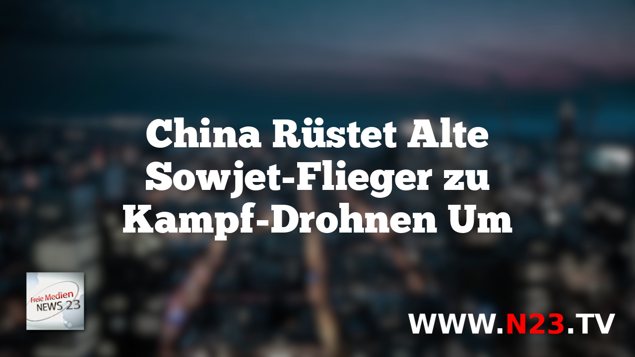 China Rüstet Alte Sowjet-Flieger zu Kampf-Drohnen Um