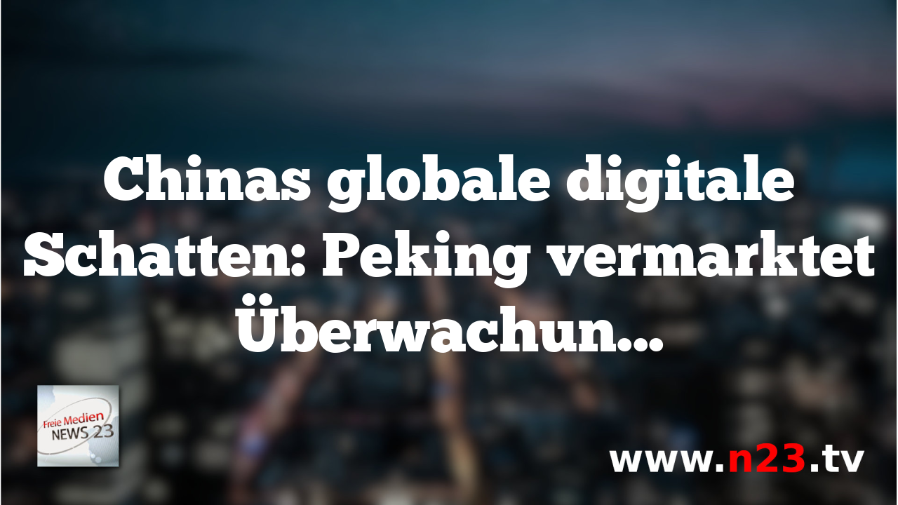 Chinas globale digitale Schatten: Peking vermarktet Überwachung und Zensur