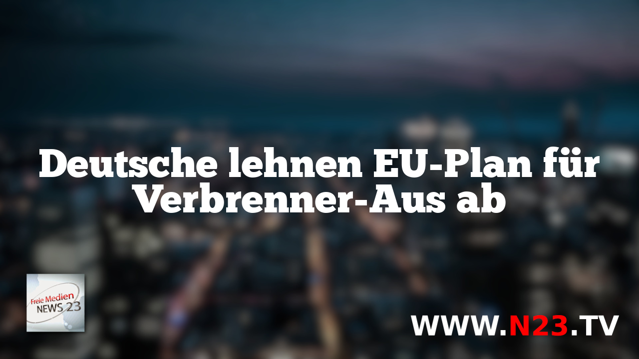 Deutsche lehnen EU-Plan für Verbrenner-Aus ab