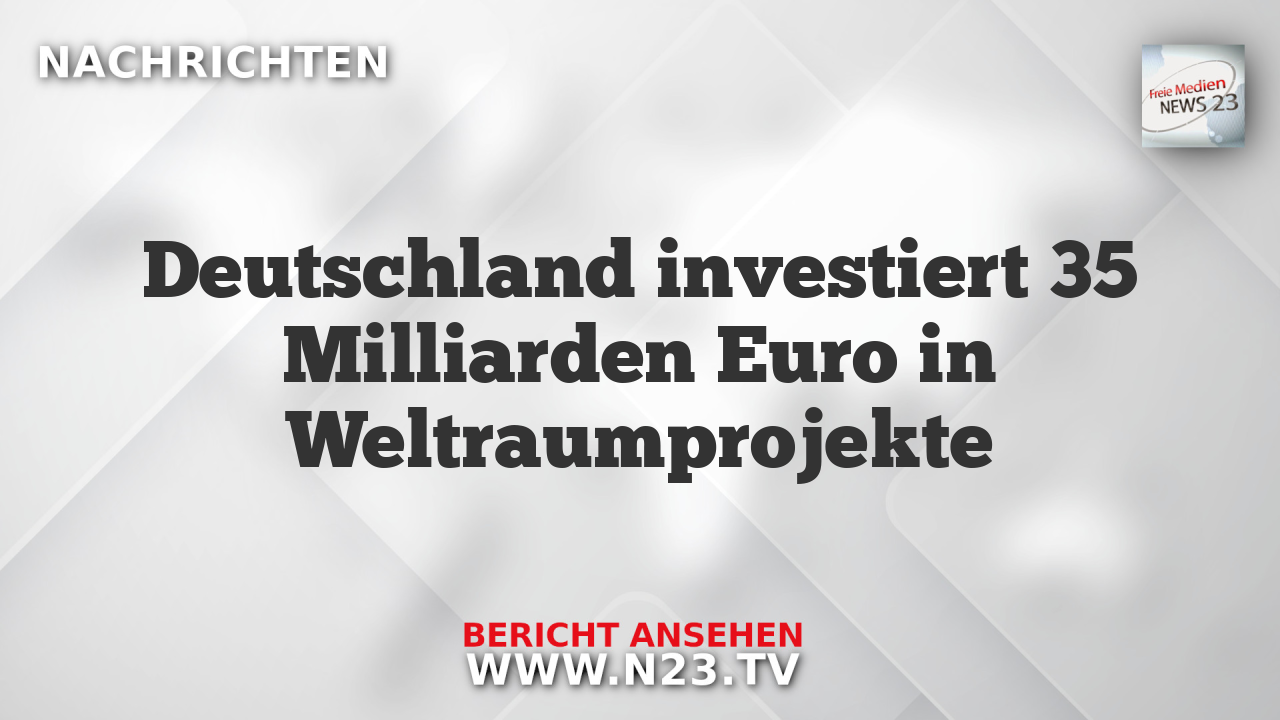 Deutschland investiert 35 Milliarden Euro in Weltraumprojekte