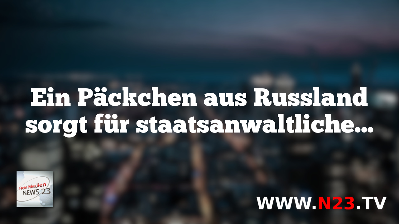 Ein Päckchen aus Russland sorgt für staatsanwaltliche Ermittlungen