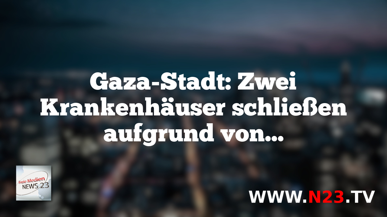 Gaza-Stadt: Zwei Krankenhäuser schließen aufgrund von Angriffen