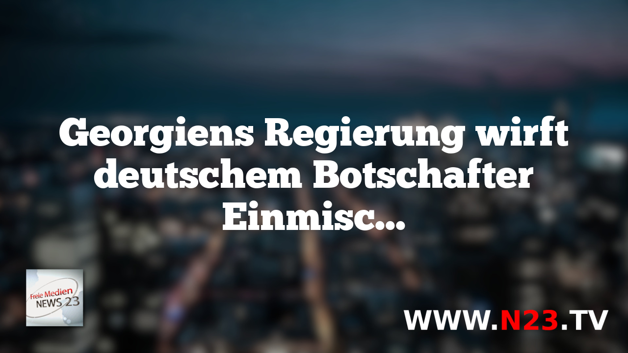 Georgiens Regierung wirft deutschem Botschafter Einmischung vor und verschärft diplomatische Krise