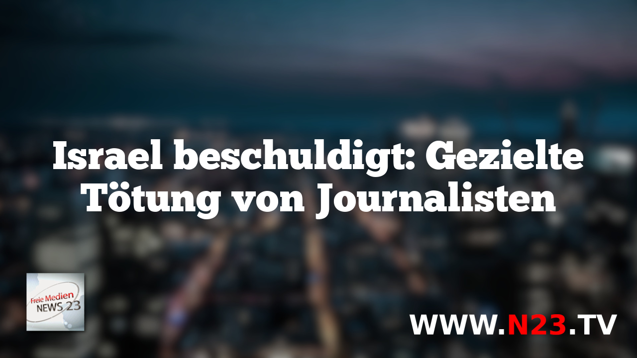 Israel beschuldigt: Gezielte Tötung von Journalisten