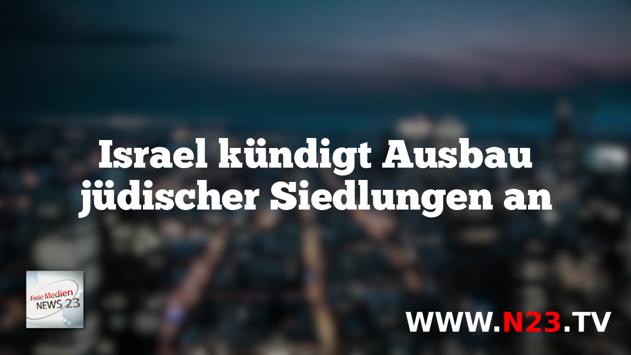 Israel kündigt Ausbau jüdischer Siedlungen an