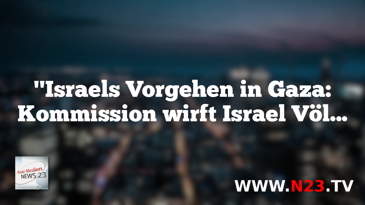"Israels Vorgehen in Gaza: Kommission wirft Israel Völkermord vor"