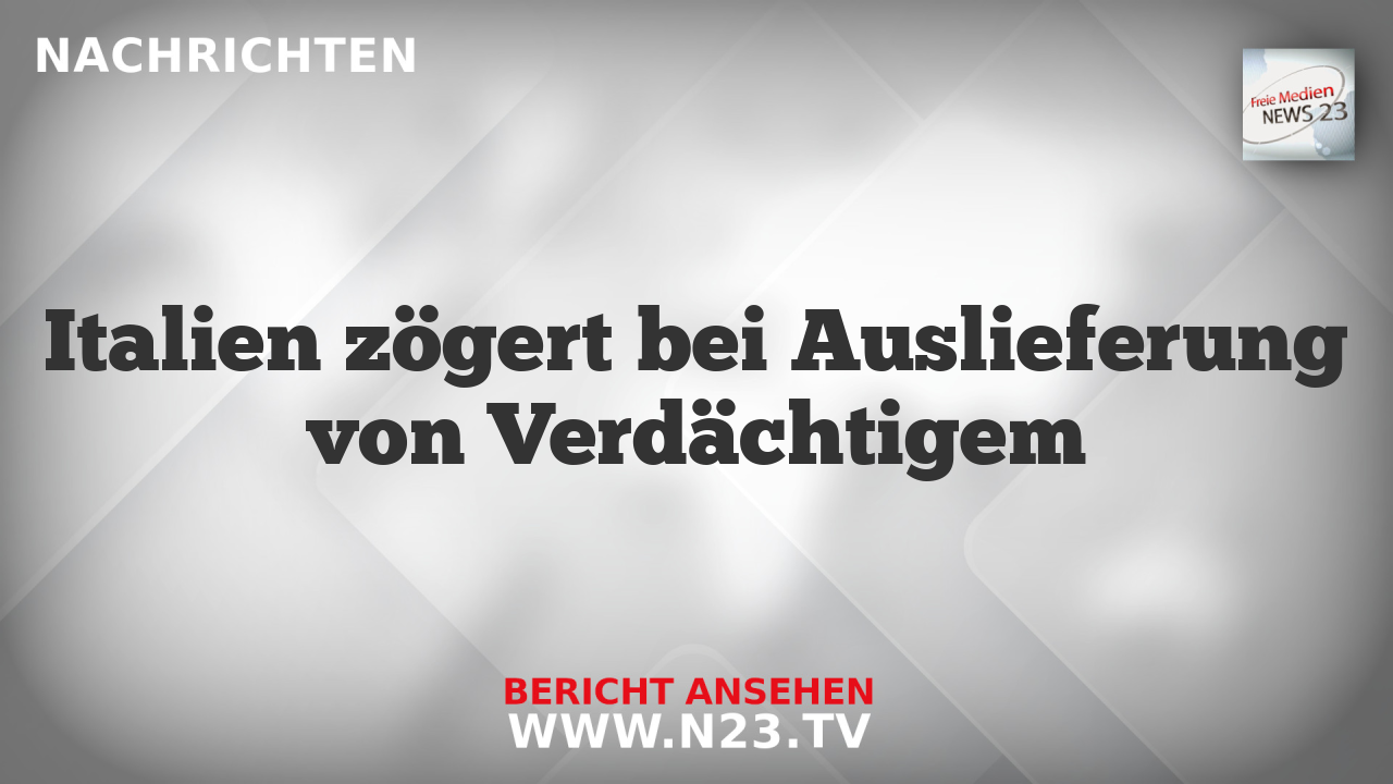 Italien zögert bei Auslieferung von Verdächtigem