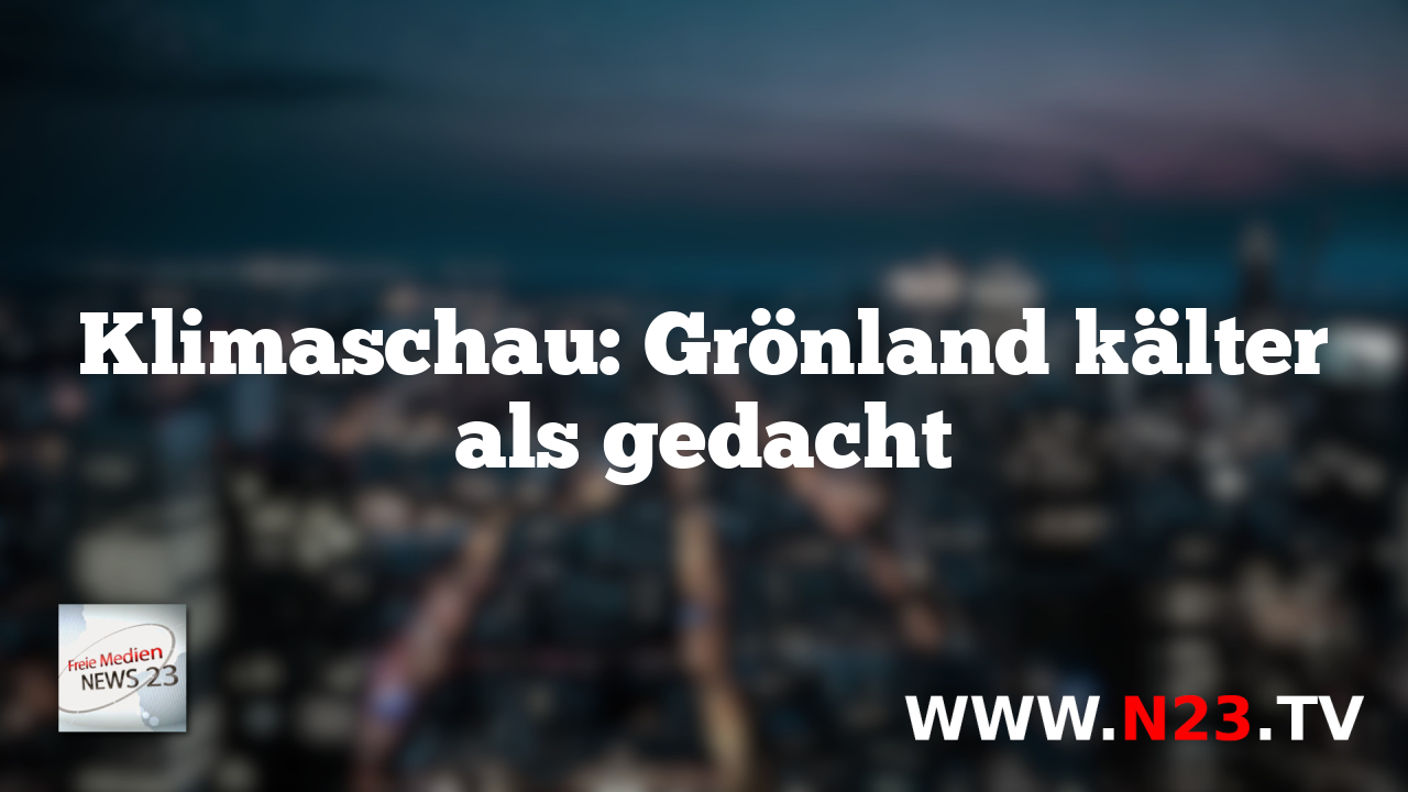 Klimaschau: Grönland kälter als gedacht
