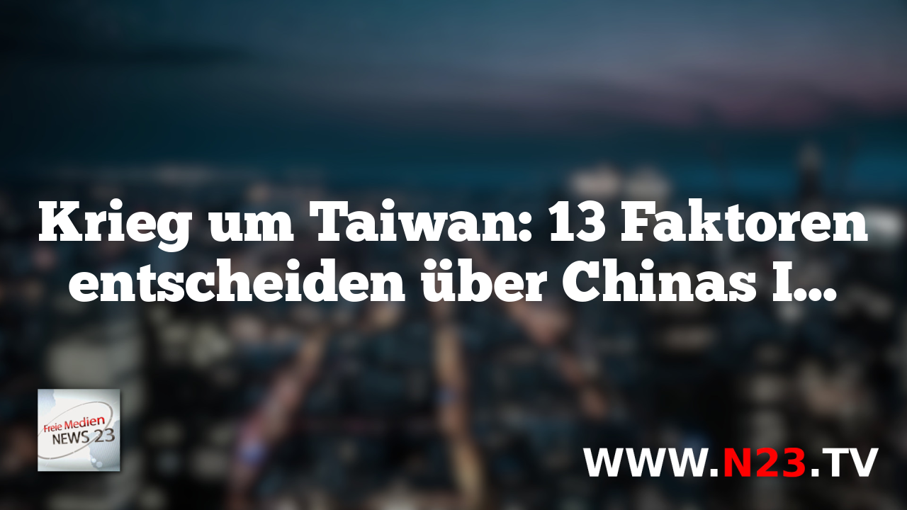 Krieg um Taiwan: 13 Faktoren entscheiden über Chinas Invasion