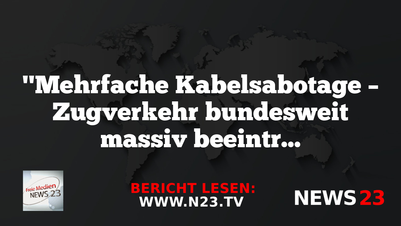"Mehrfache Kabelsabotage – Zugverkehr bundesweit massiv beeinträchtigt"