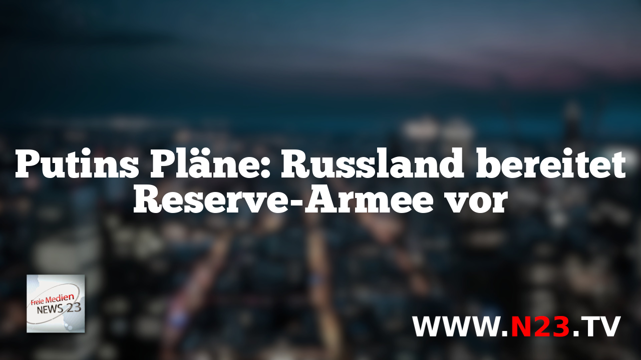 Putins Pläne: Russland bereitet Reserve-Armee vor