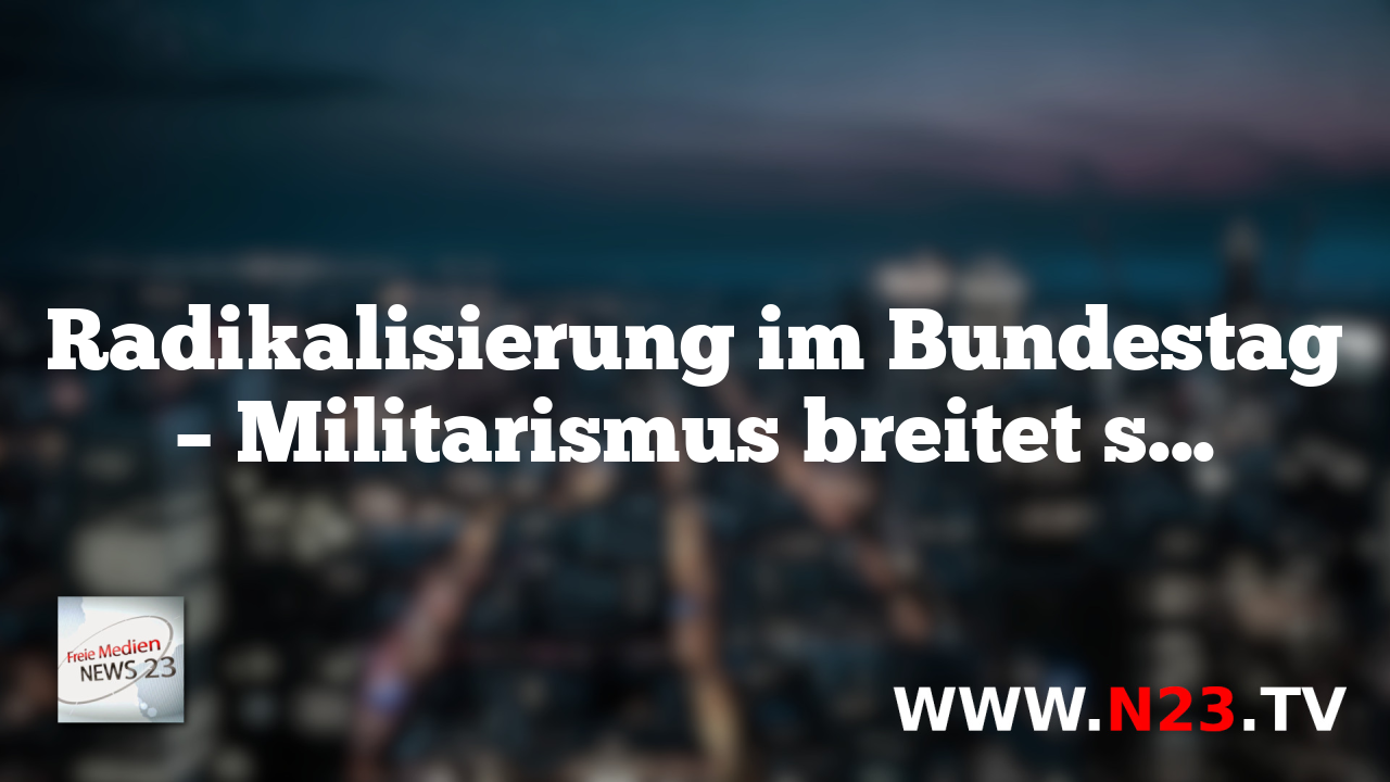 Radikalisierung im Bundestag – Militarismus breitet sich aus