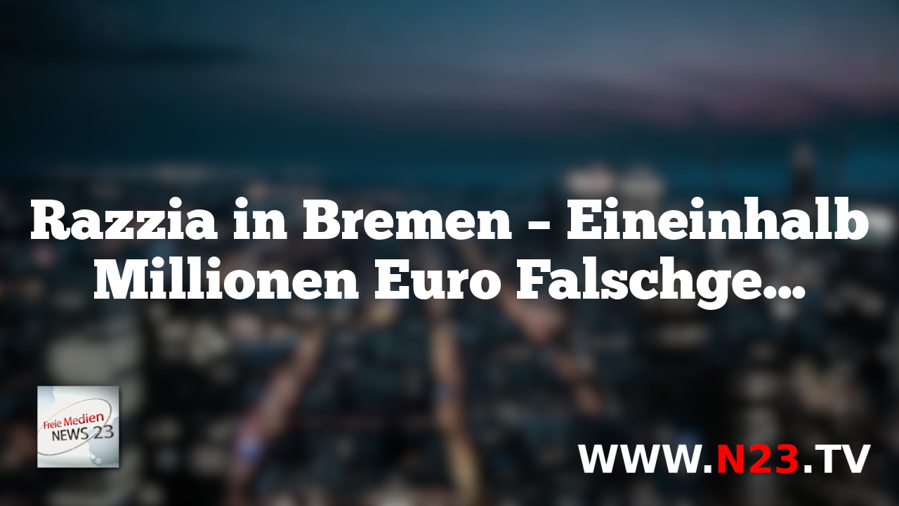 Razzia in Bremen – Eineinhalb Millionen Euro Falschgeld sichergestellt