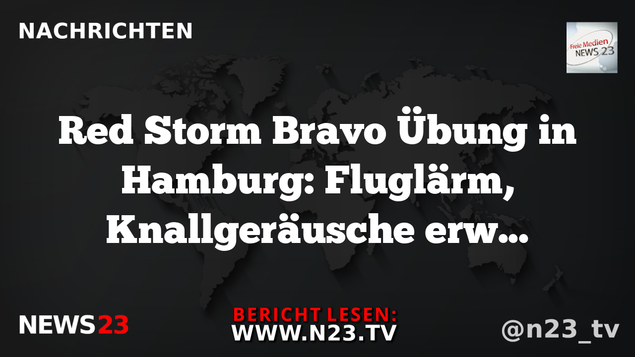 Red Storm Bravo Übung in Hamburg: Fluglärm, Knallgeräusche erwartet