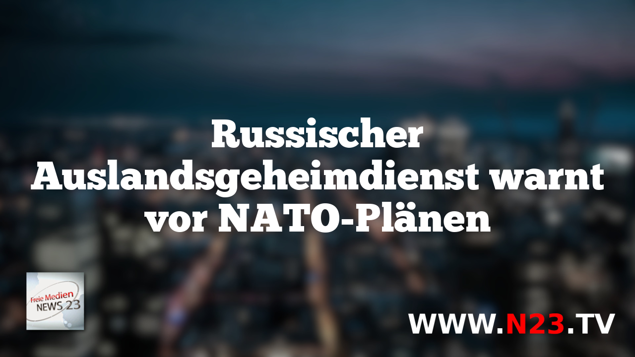 Russischer Auslandsgeheimdienst warnt vor NATO-Plänen