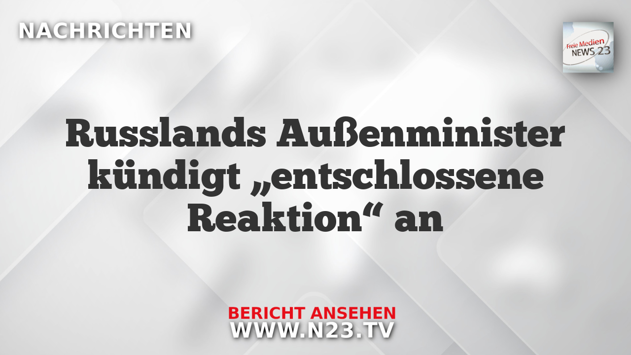 Russlands Außenminister kündigt „entschlossene Reaktion“ an