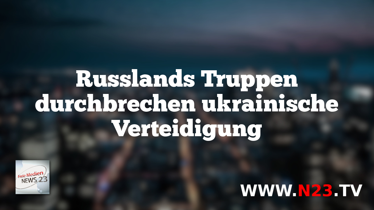 Russlands Truppen durchbrechen ukrainische Verteidigung