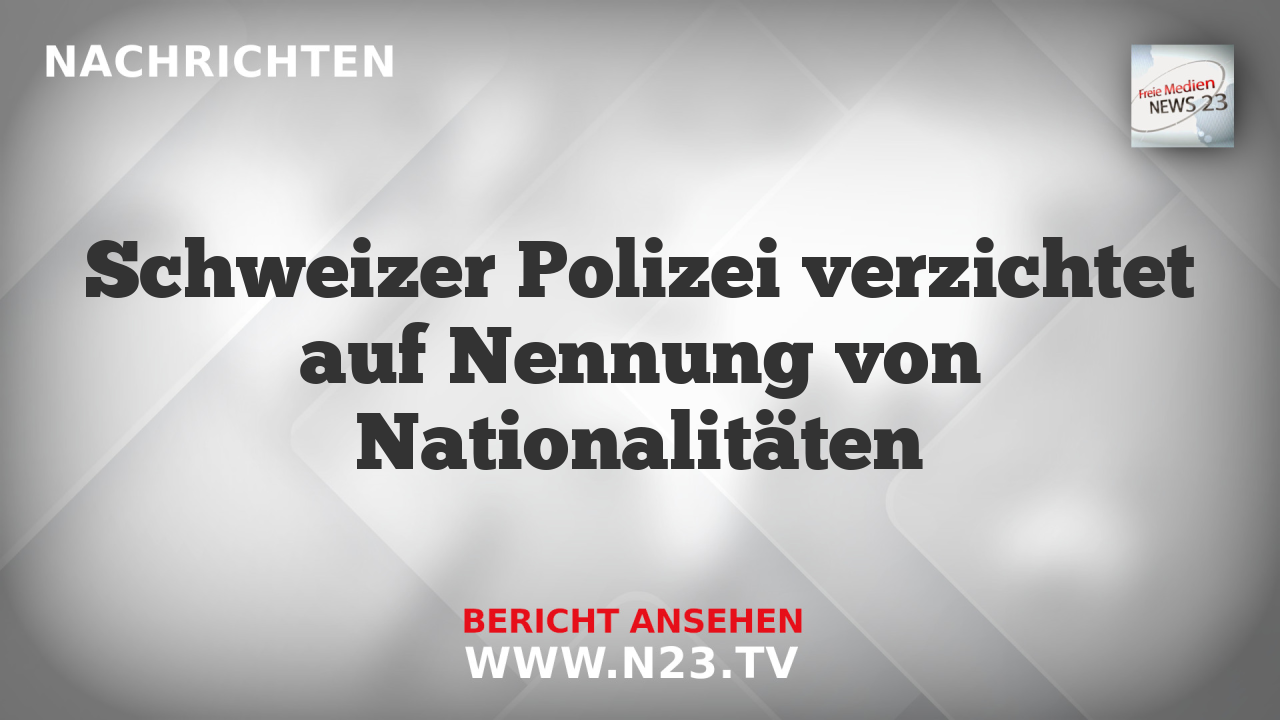 Schweizer Polizei verzichtet auf Nennung von Nationalitäten