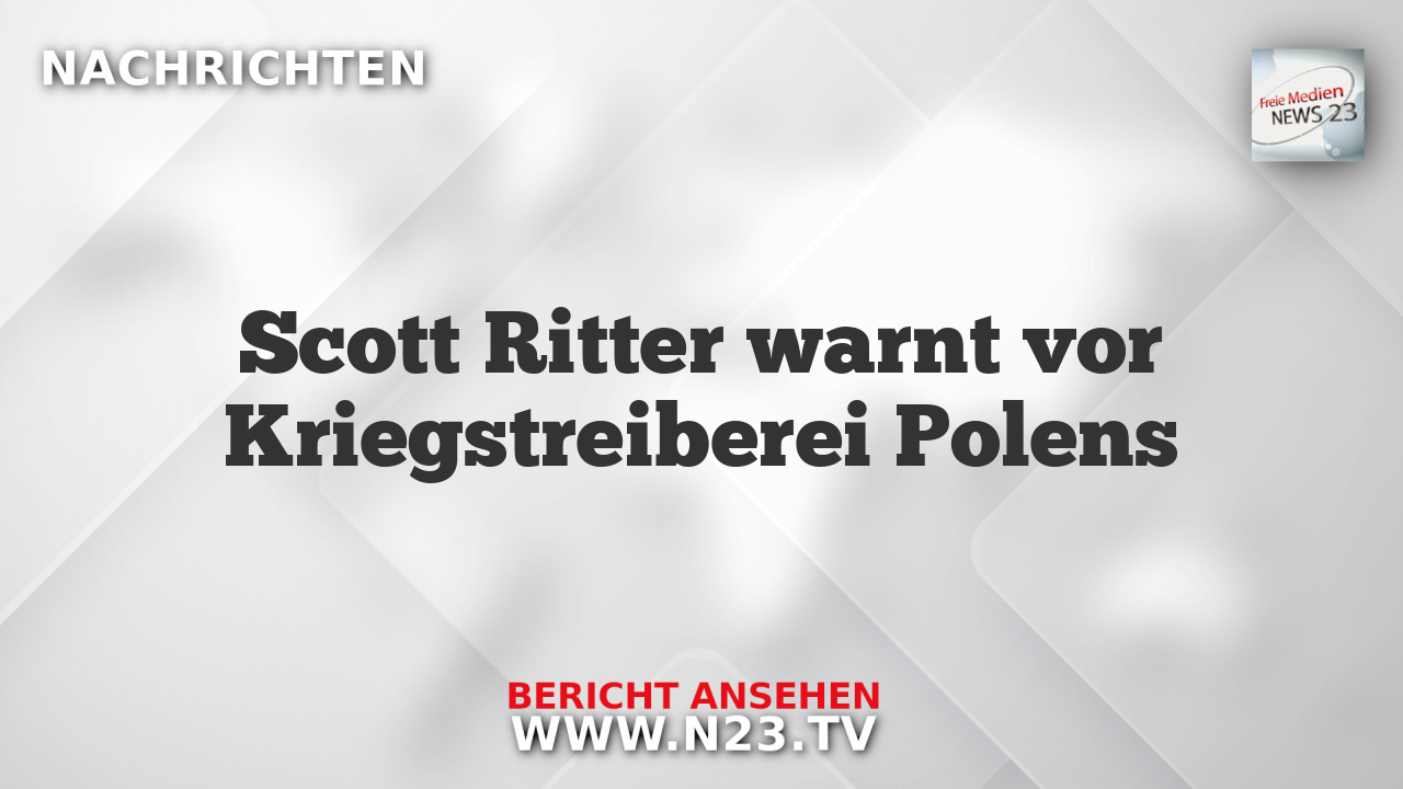 Scott Ritter warnt vor Kriegstreiberei Polens