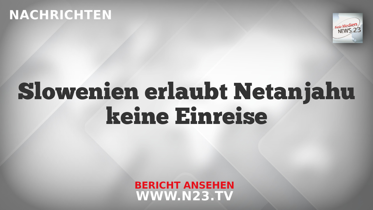 Slowenien erlaubt Netanjahu keine Einreise