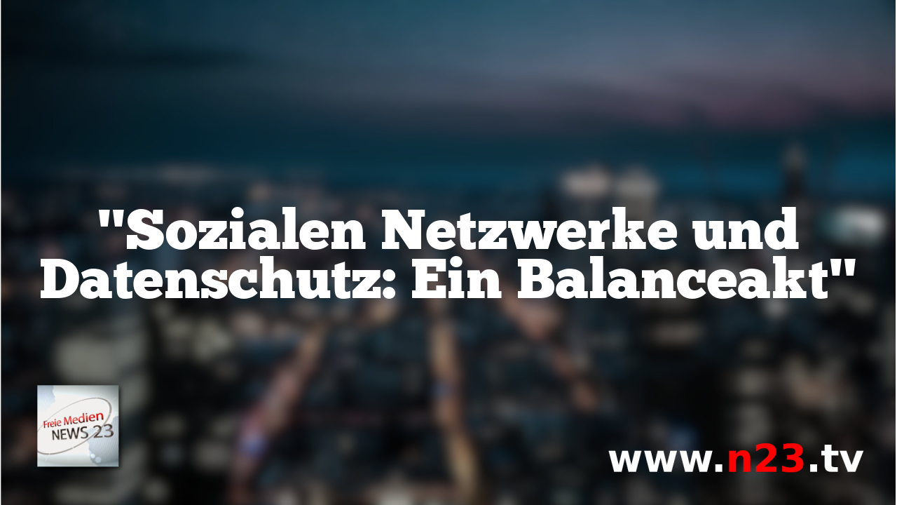 "Sozialen Netzwerke und Datenschutz: Ein Balanceakt"