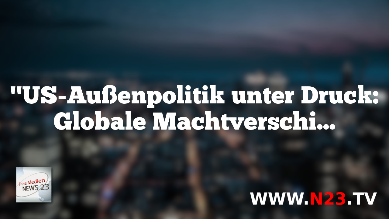 "US-Außenpolitik unter Druck: Globale Machtverschi…
