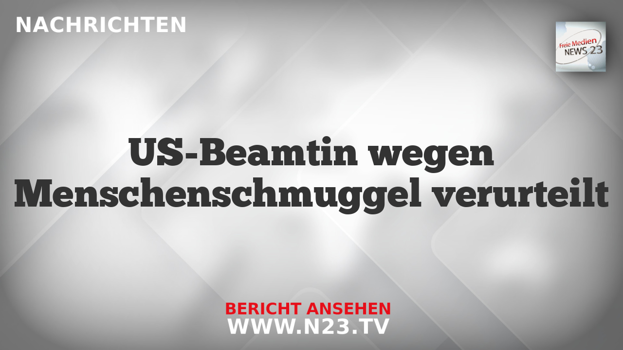 US-Beamtin wegen Menschenschmuggel verurteilt
