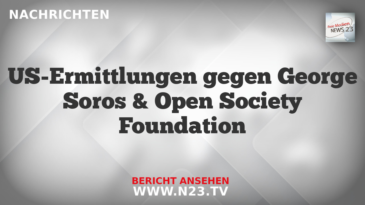 US-Ermittlungen gegen George Soros & Open Society Foundation