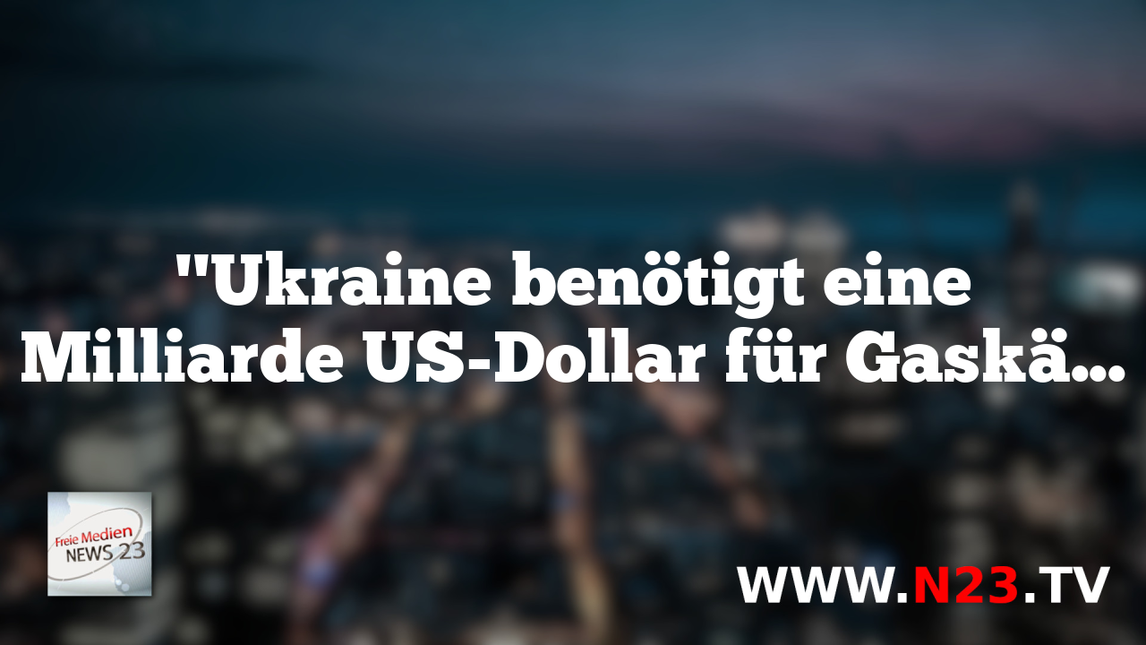 "Ukraine benötigt eine Milliarde US-Dollar für Gaskäufe, um den Winter zu überstehen"