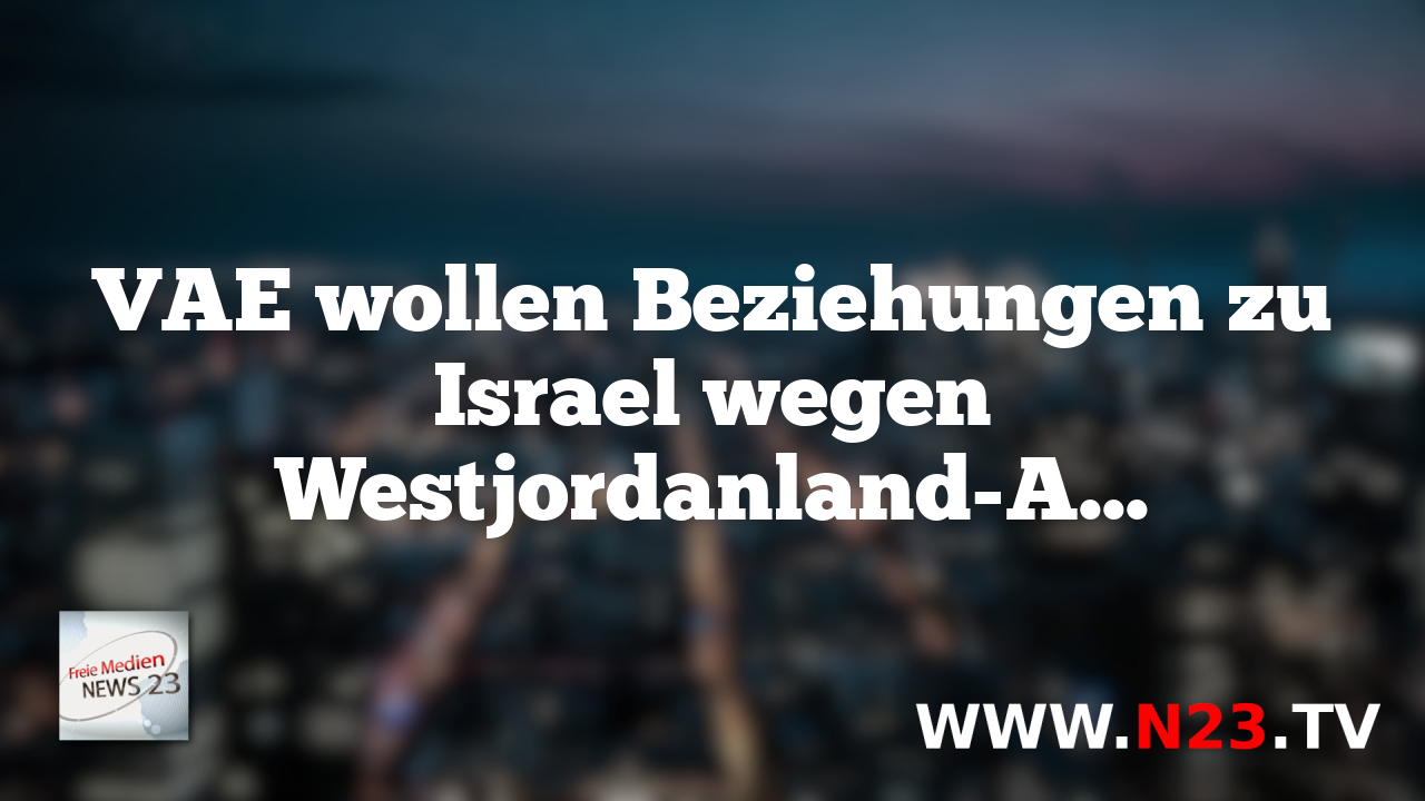 VAE wollen Beziehungen zu Israel wegen Westjordanland-Annexion herabstufen