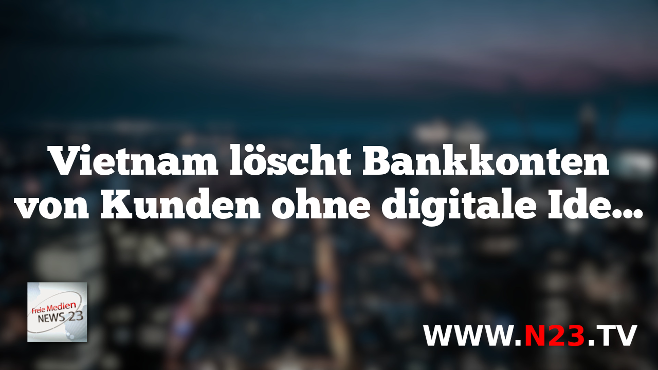 Vietnam löscht Bankkonten von Kunden ohne digitale Identität