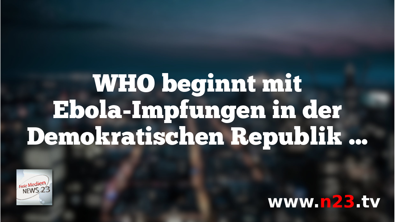 WHO beginnt mit Ebola-Impfungen in der Demokratischen Republik Kongo.