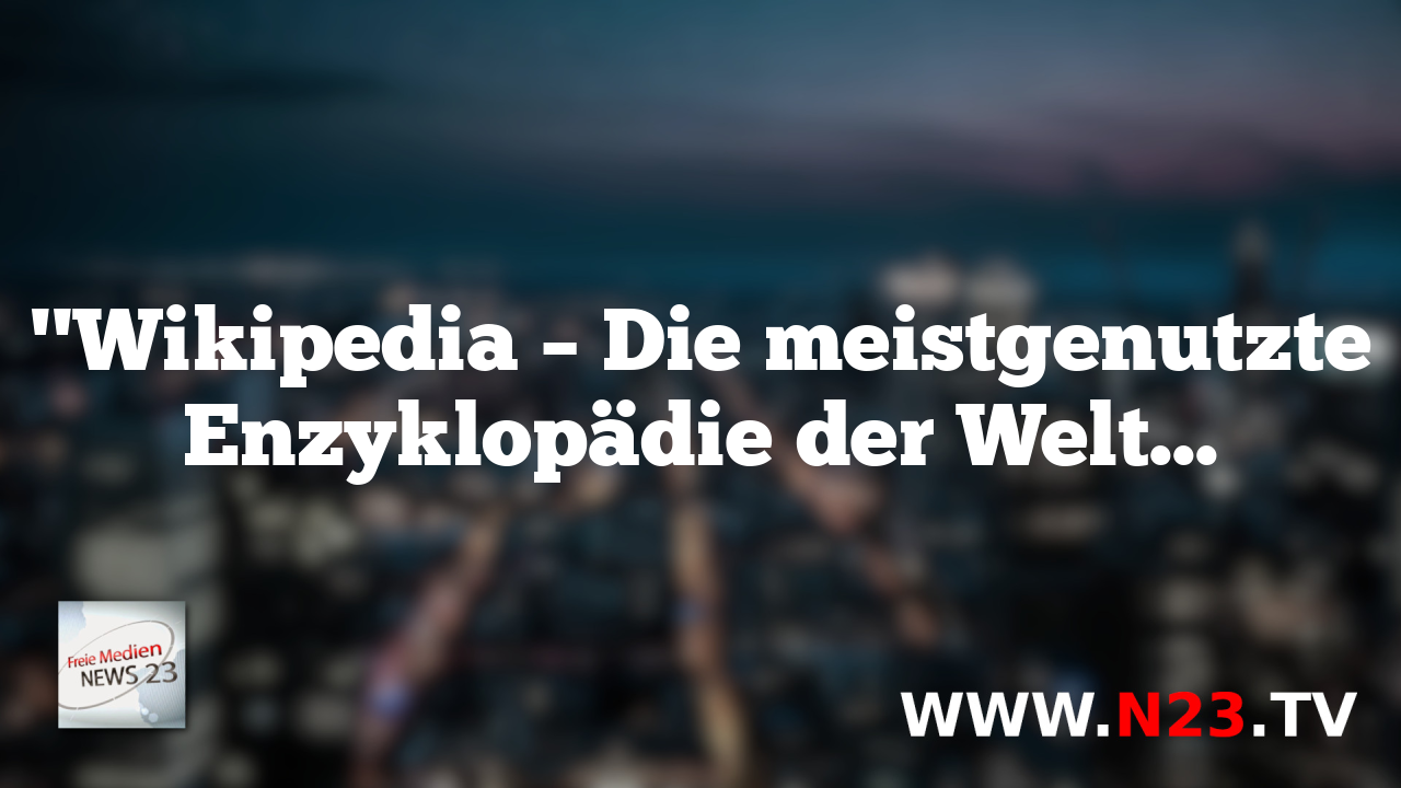 "Wikipedia – Die meistgenutzte Enzyklopädie der Welt mit ideologischen Vorbelastungen"