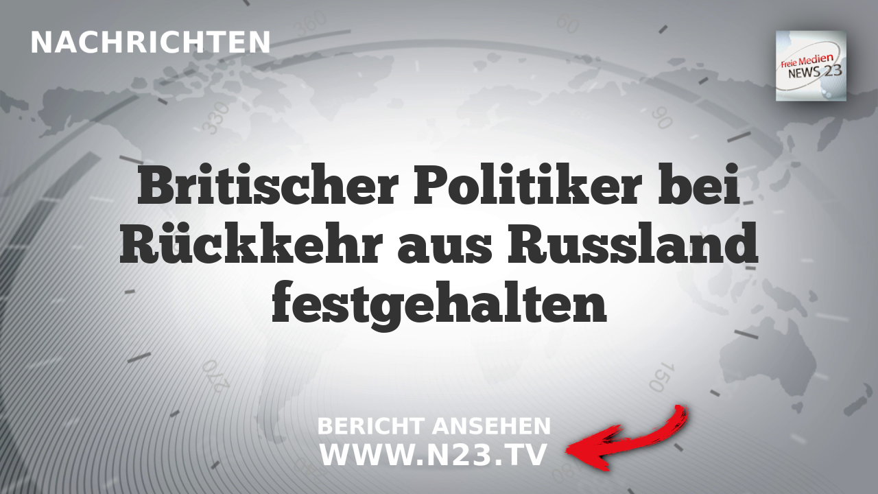Britischer Politiker bei Rückkehr aus Russland festgehalten