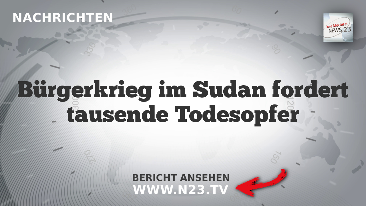 Bürgerkrieg im Sudan fordert tausende Todesopfer