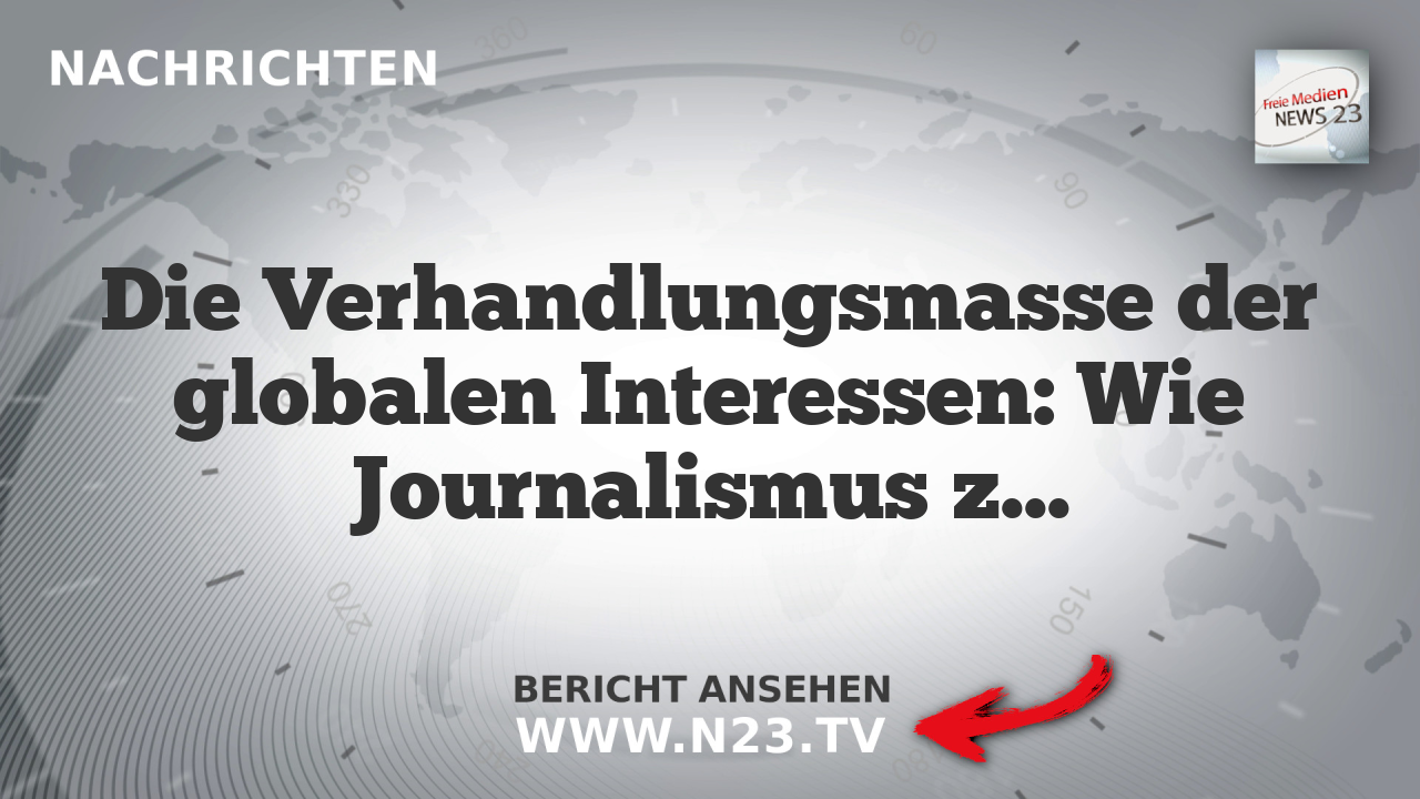 Die Verhandlungsmasse der globalen Interessen: Wie Journalismus zum Machtinstrument wurde
