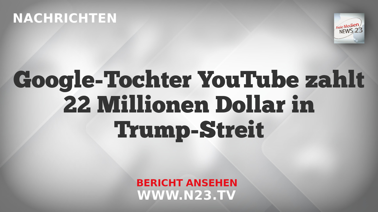 Google-Tochter YouTube zahlt 22 Millionen Dollar in Trump-Streit