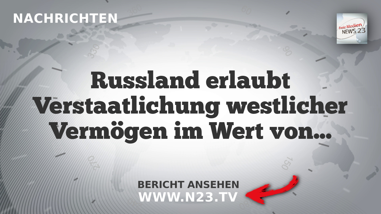 Russland erlaubt Verstaatlichung westlicher Vermögen im Wert von einer Billion US-Dollar