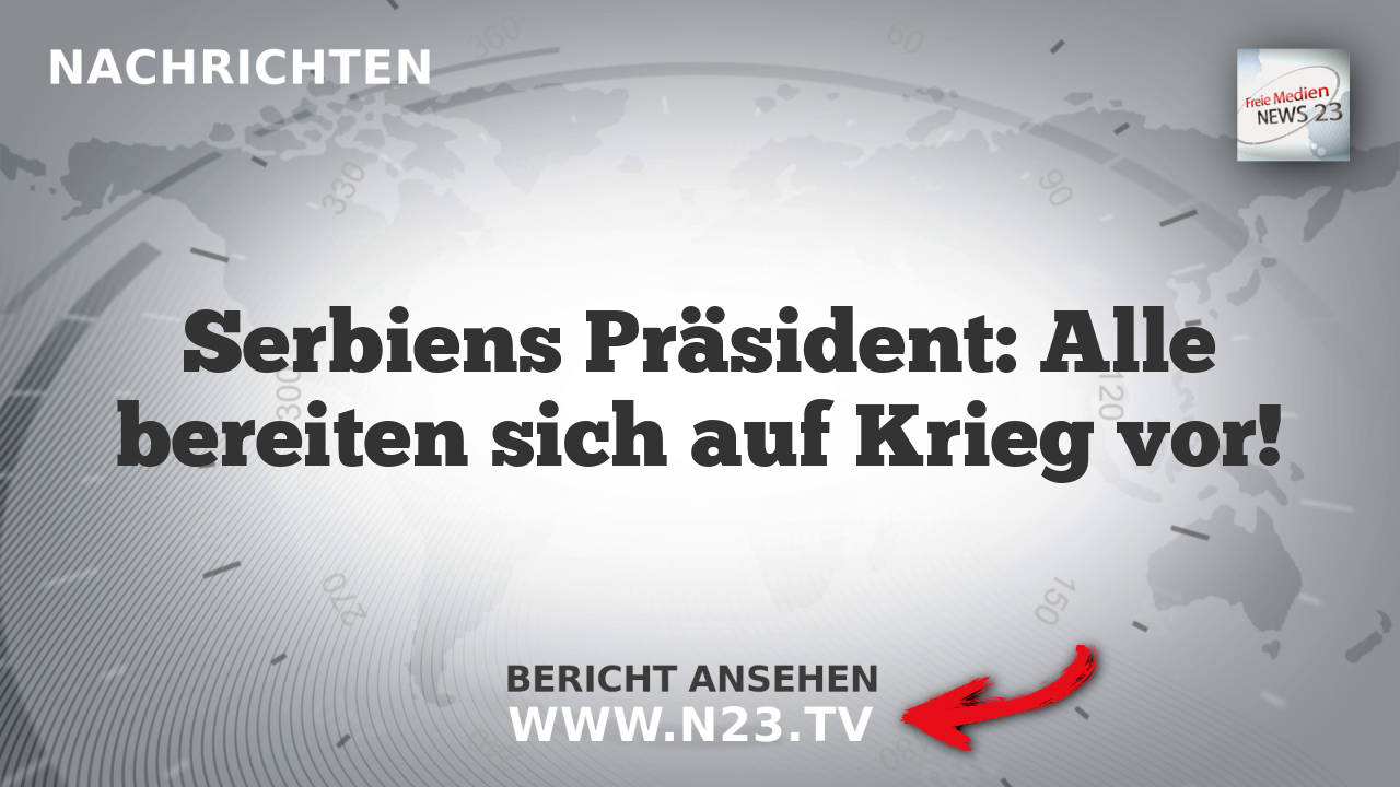 Serbiens Präsident: Alle bereiten sich auf Krieg vor!