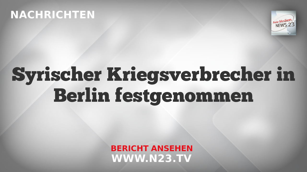 Syrischer Kriegsverbrecher in Berlin festgenommen