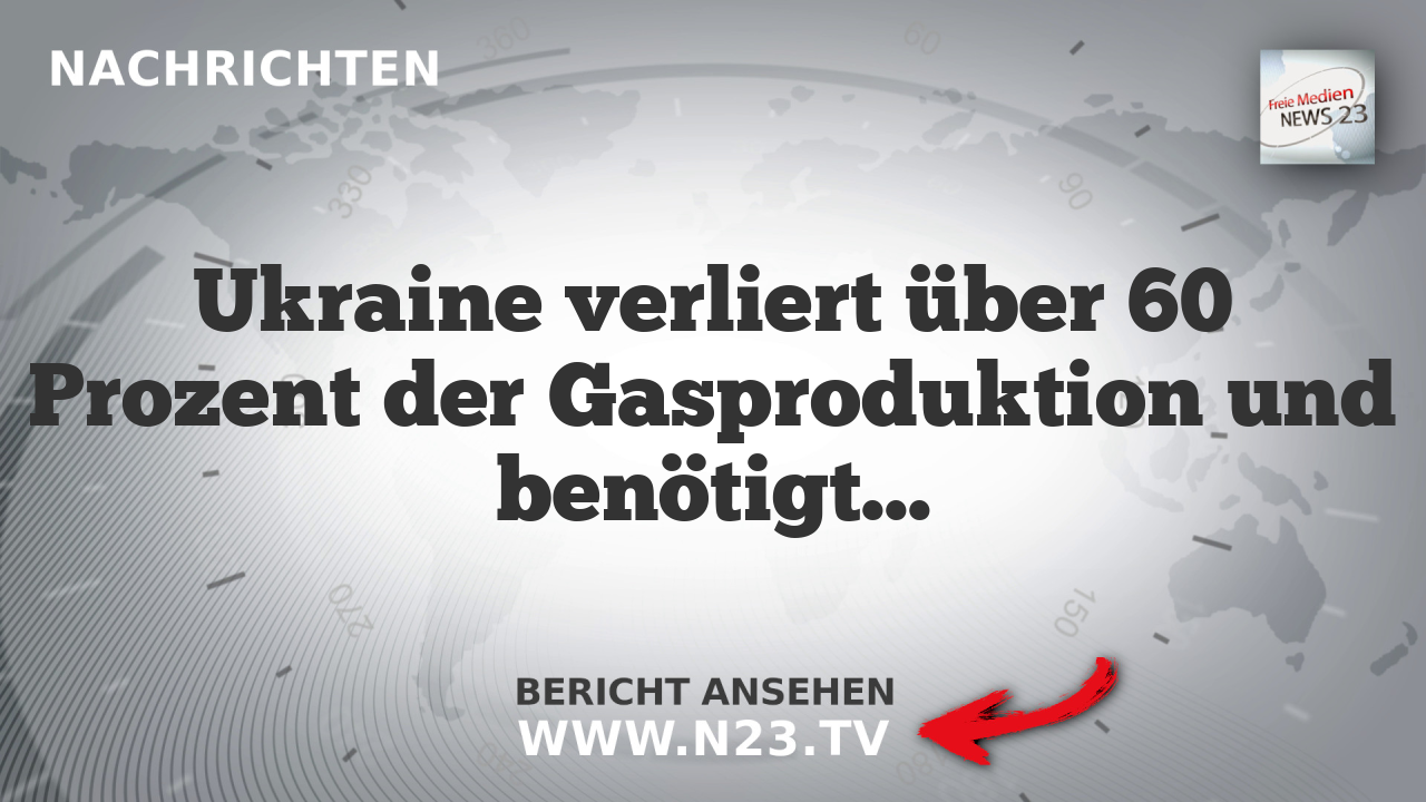 Ukraine verliert über 60 Prozent der Gasproduktion und benötigt Milliardenimporte