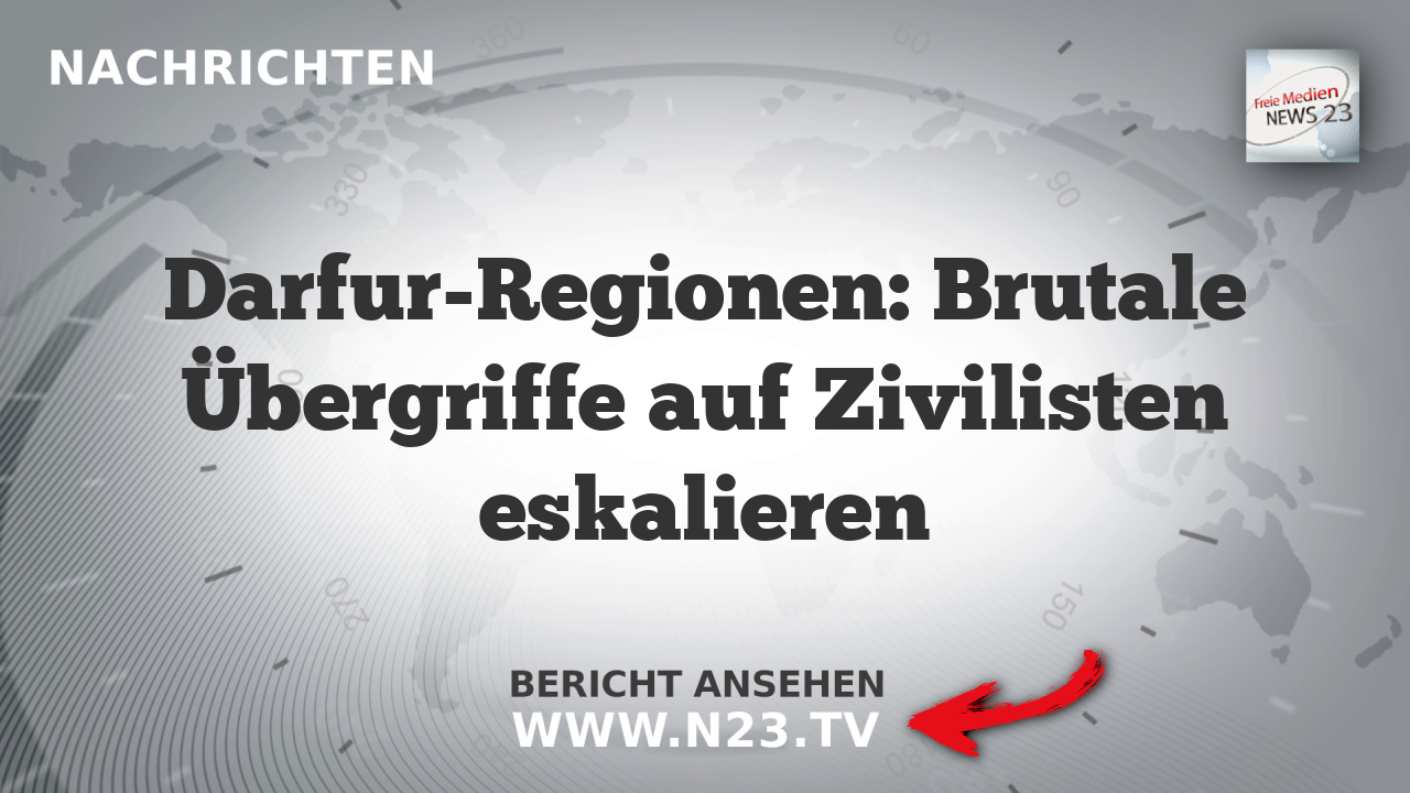Darfur-Regionen: Brutale Übergriffe auf Zivilisten eskalieren