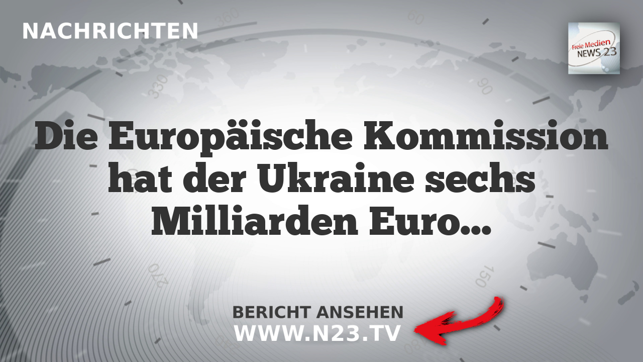 Die Europäische Kommission hat der Ukraine sechs Milliarden Euro finanzieller Hilfe