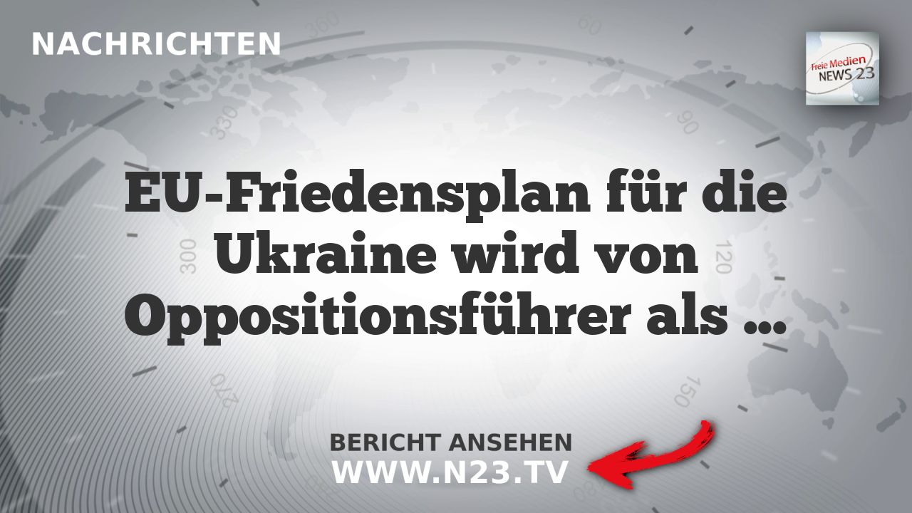 EU-Friedensplan für die Ukraine wird von Oppositionsführer als "Unsinn" bezeichnet