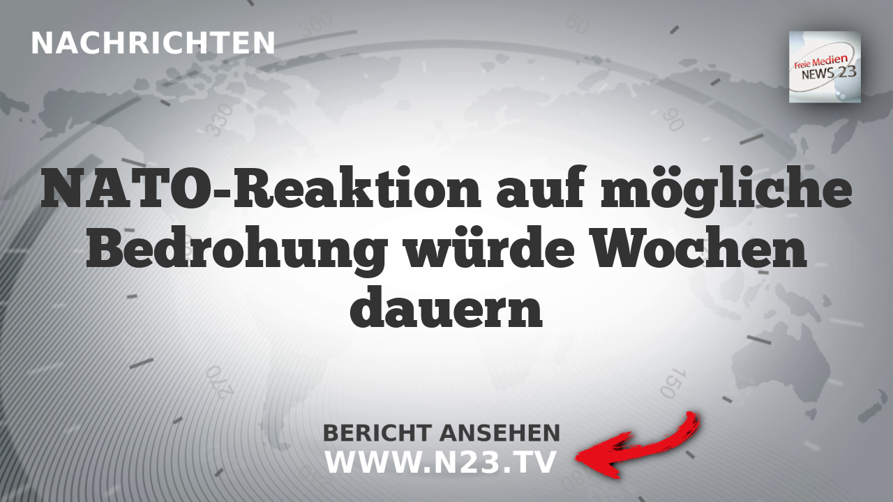 NATO-Reaktion auf mögliche Bedrohung würde Wochen dauern